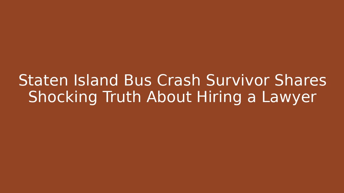 Staten Island Bus Crash Survivor Shares Shocking Truth About Hiring a Lawyer