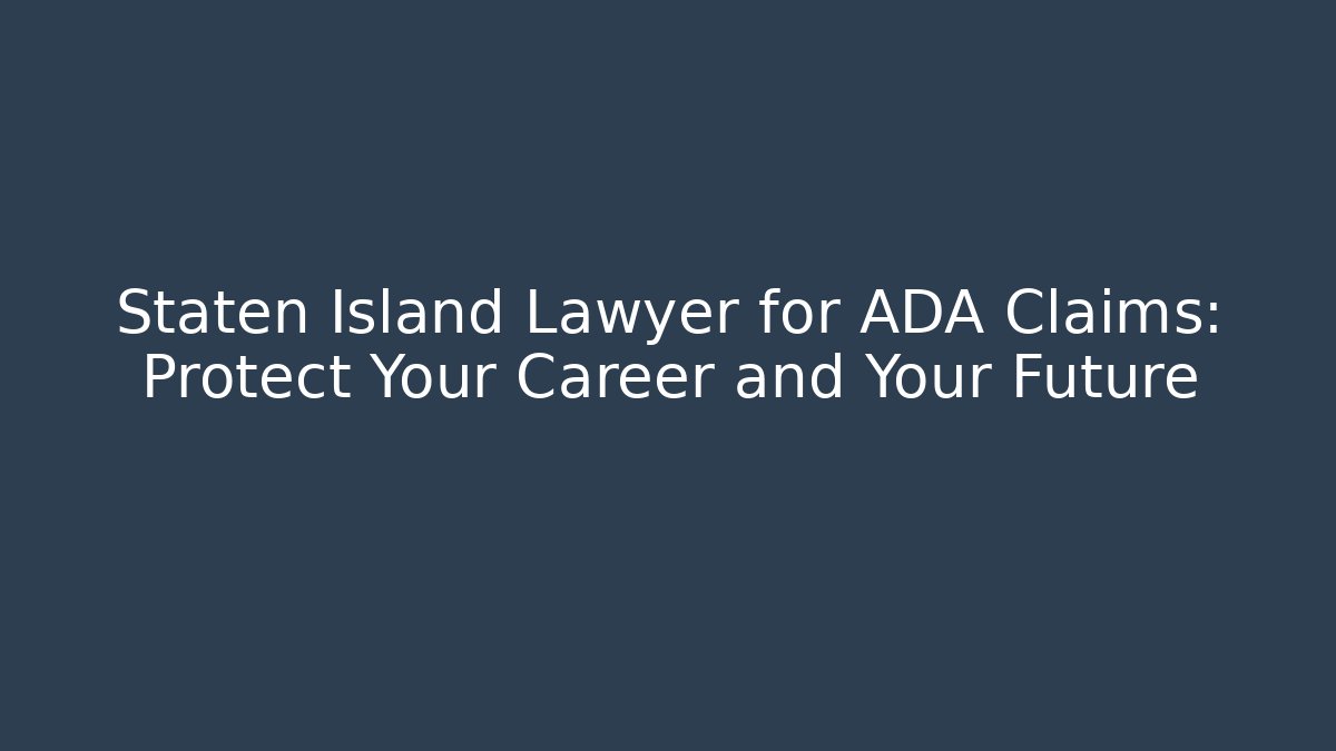 Staten Island Lawyer for ADA Claims: Protect Your Career and Your Future