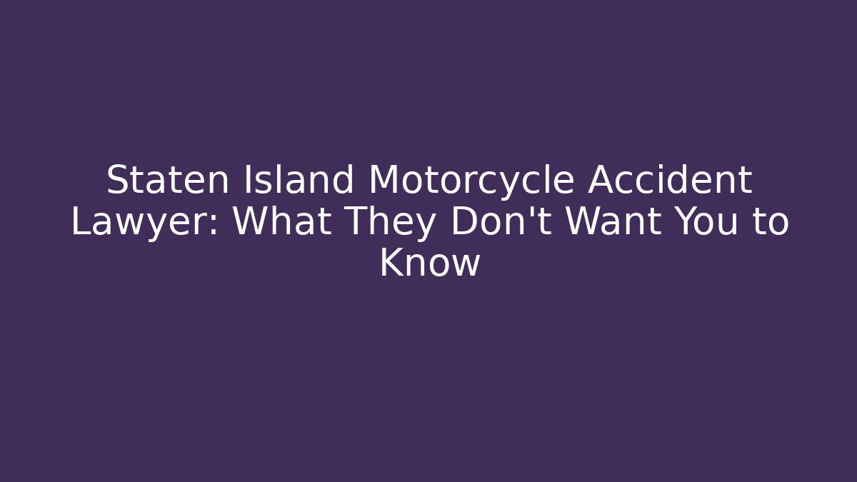 Staten Island Motorcycle Accident Lawyer: What They Don’t Want You to Know