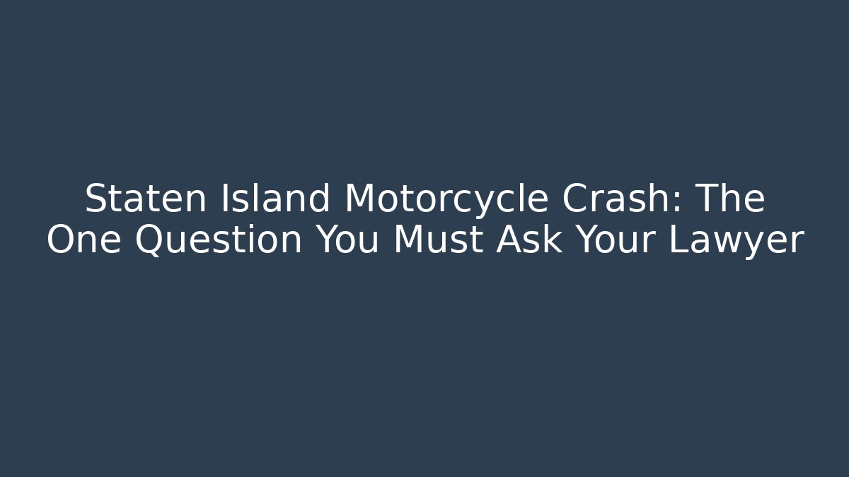 Staten Island Motorcycle Crash: The One Question You Must Ask Your Lawyer