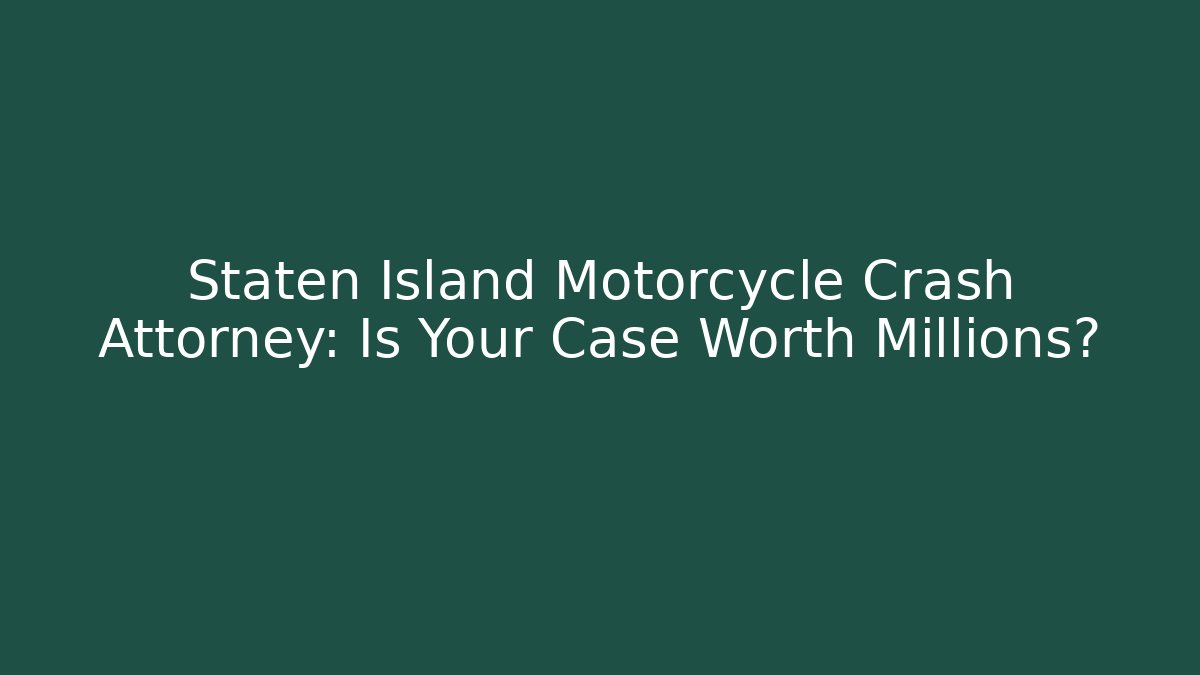Staten Island Motorcycle Crash Attorney: Is Your Case Worth Millions?