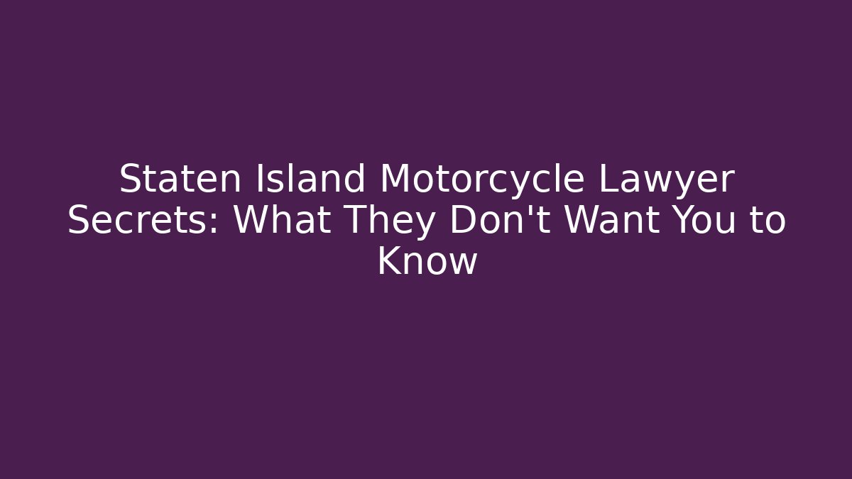 Staten Island Motorcycle Lawyer Secrets: What They Don’t Want You to Know