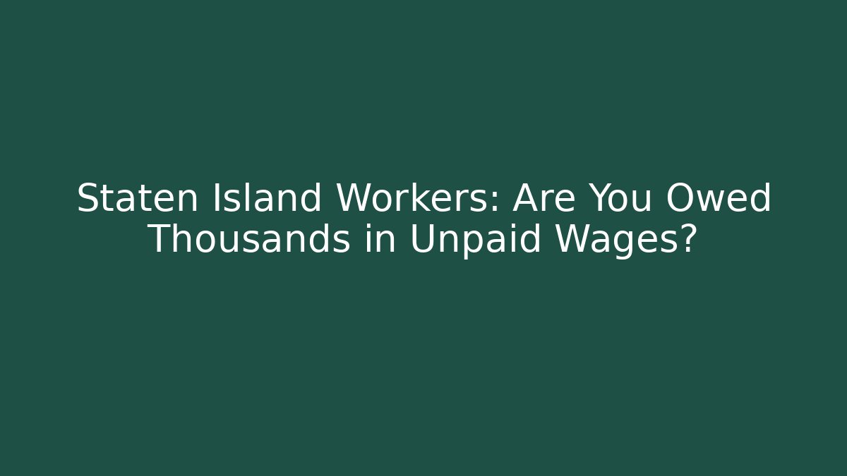Staten Island Workers: Are You Owed Thousands in Unpaid Wages?