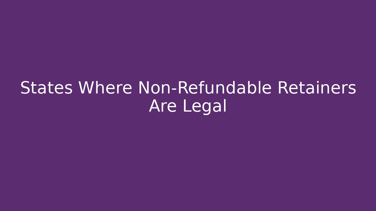 States Where Non-Refundable Retainers Are Legal