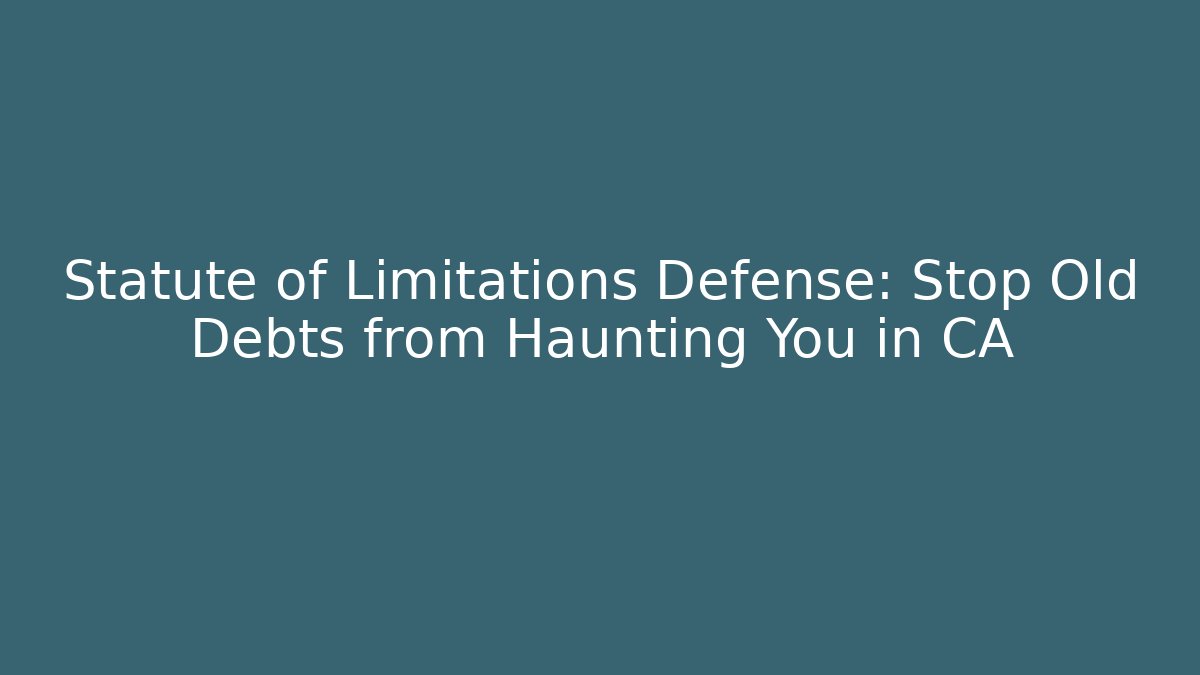 Statute of Limitations Defense: Stop Old Debts from Haunting You in CA