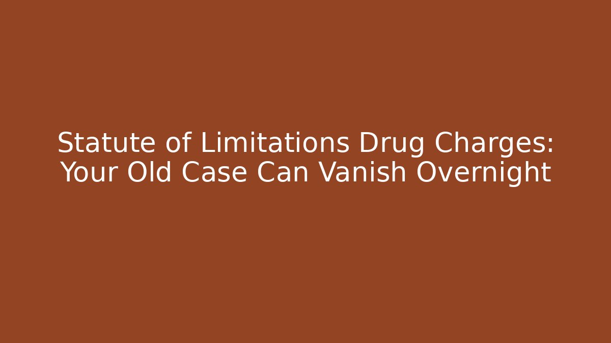 Statute of Limitations Drug Charges: Your Old Case Can Vanish Overnight