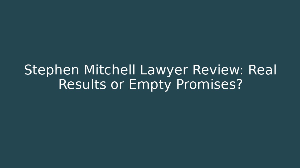 Stephen Mitchell Lawyer Review: Real Results or Empty Promises?