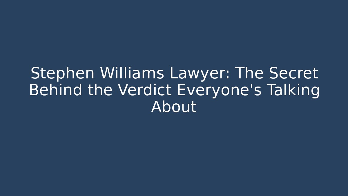 Stephen Williams Lawyer: The Secret Behind the Verdict Everyone’s Talking About - WealthxGroup