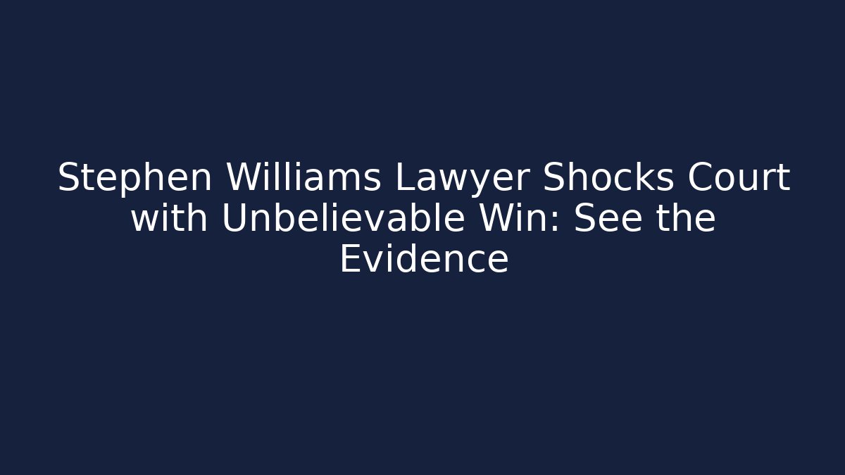 Stephen Williams Lawyer Shocks Court with Unbelievable Win: See the Evidence