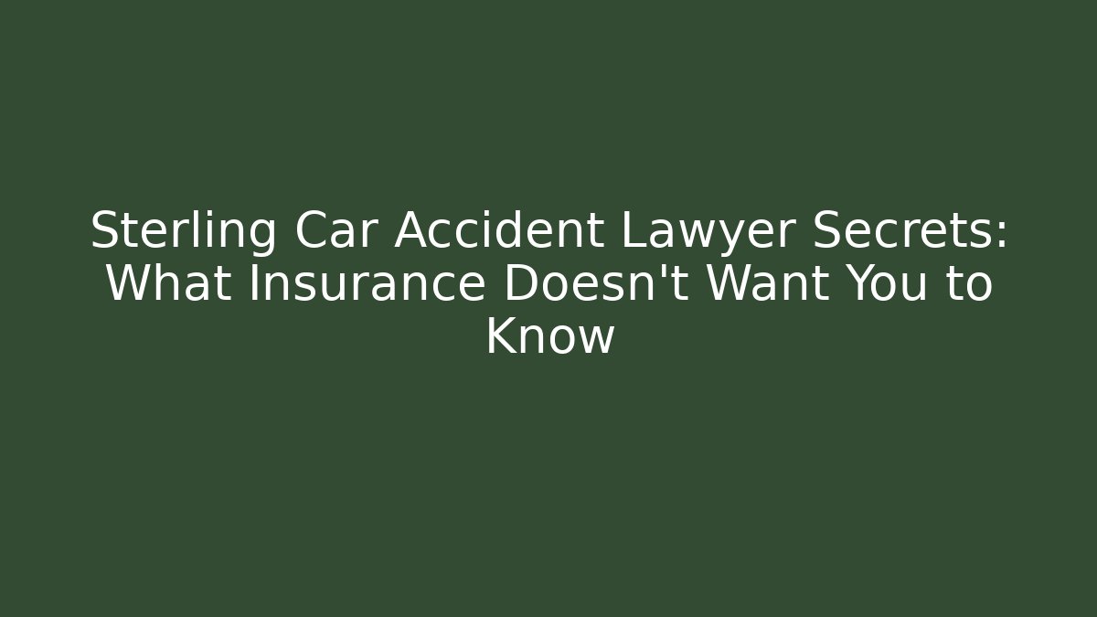 Sterling Car Accident Lawyer Secrets: What Insurance Doesn’t Want You to Know