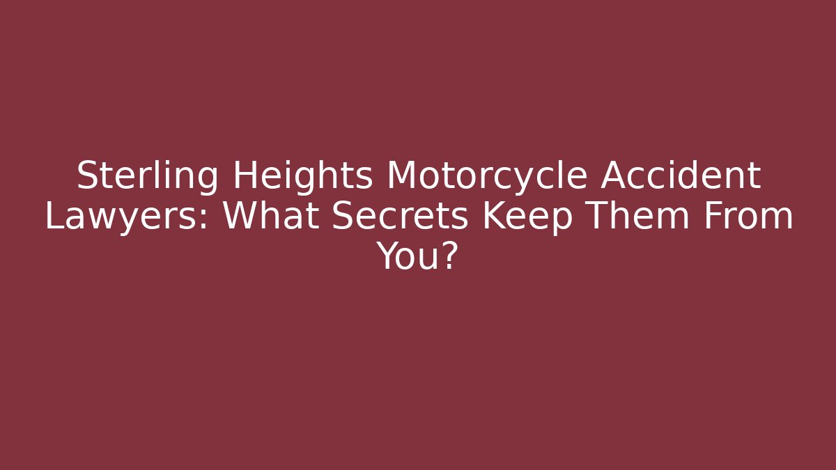 Sterling Heights Motorcycle Accident Lawyers: What Secrets Keep Them From You?
