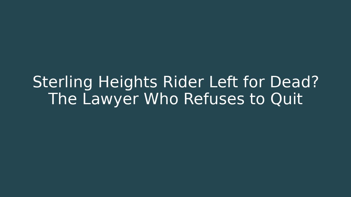 Sterling Heights Rider Left for Dead? The Lawyer Who Refuses to Quit