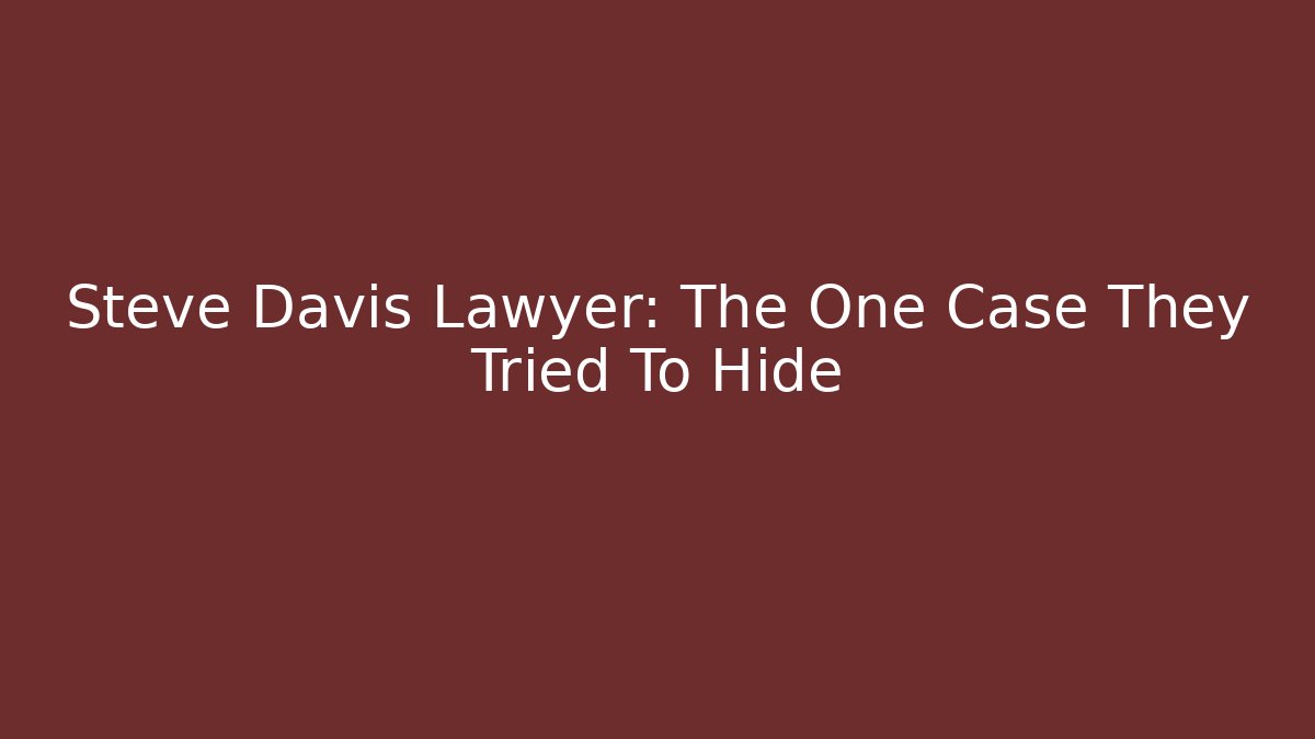 Steve Davis Lawyer: The One Case They Tried To Hide