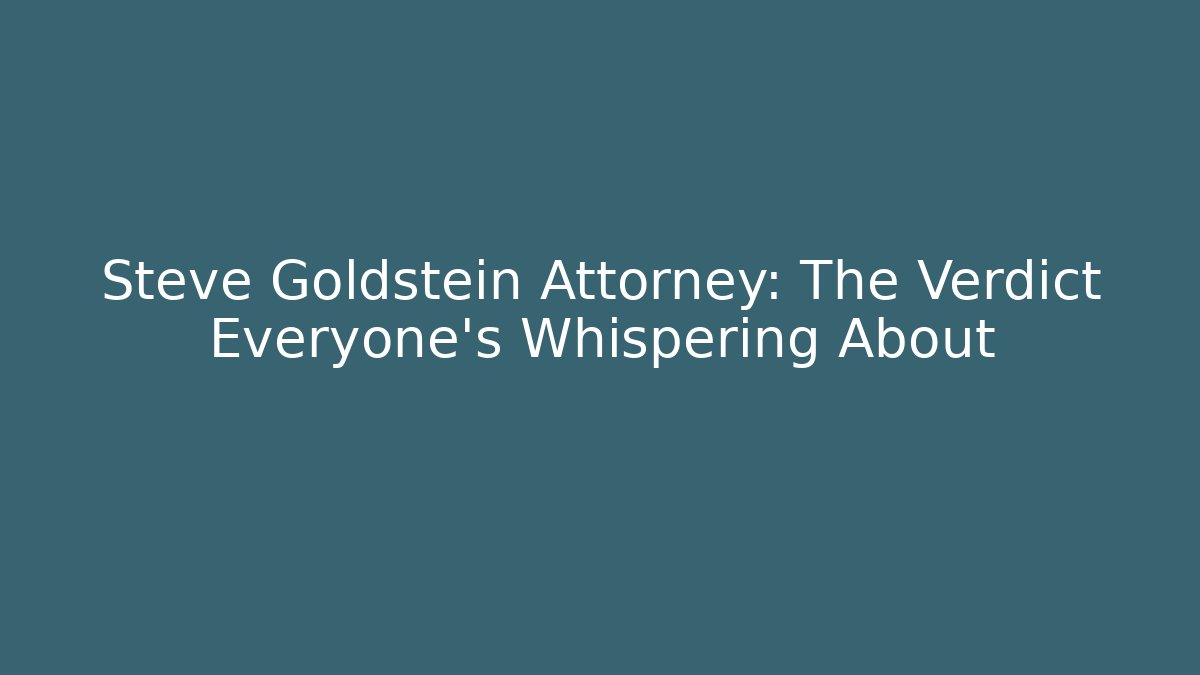 Steve Goldstein Attorney: The Verdict Everyone's Whispering About