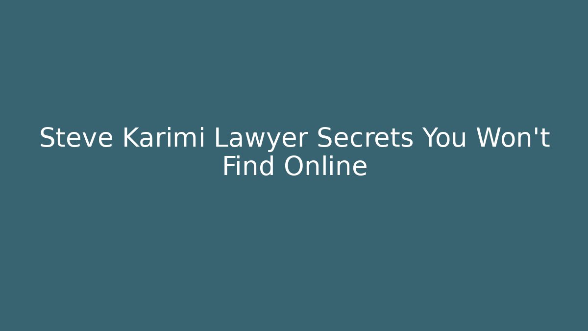Steve Karimi Lawyer Secrets You Won’t Find Online - WealthxGroup