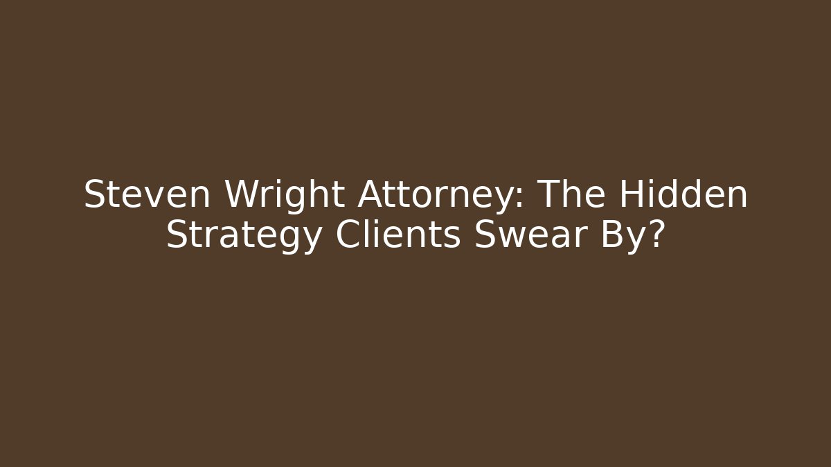 Steven Wright Attorney: The Hidden Strategy Clients Swear By?