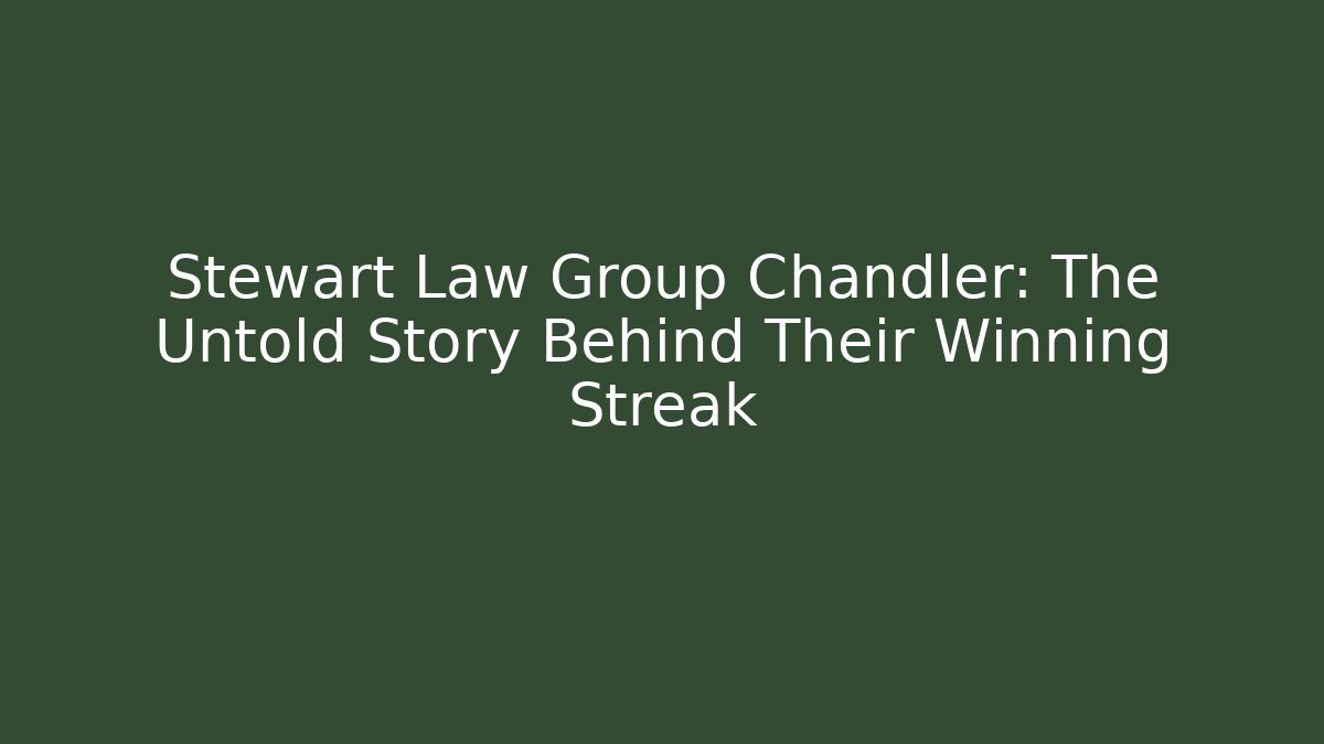 Stewart Law Group Chandler: The Untold Story Behind Their Winning Streak - WealthxGroup