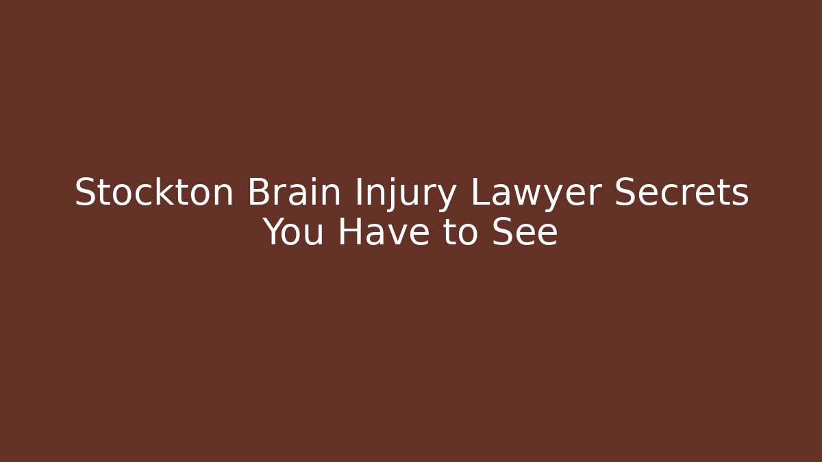 Stockton Brain Injury Lawyer Secrets You Have to See