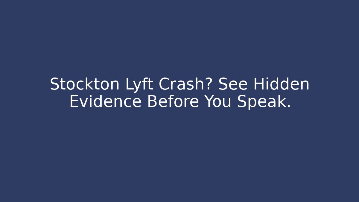 Stockton Lyft Crash? See Hidden Evidence Before You Speak.