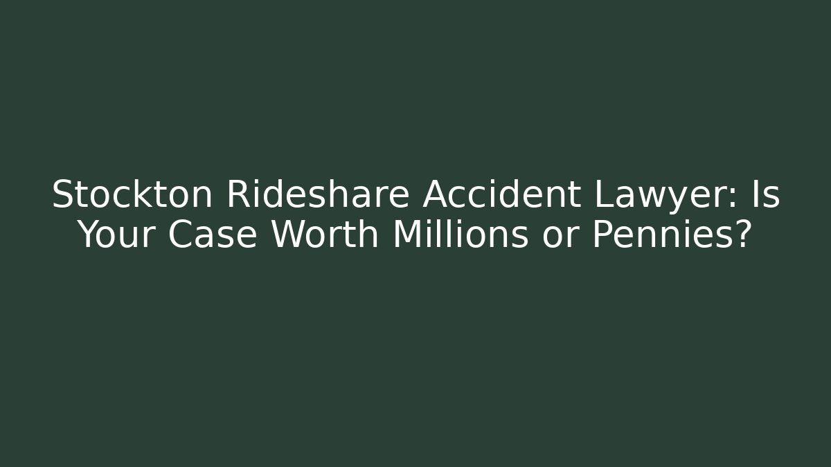 Stockton Rideshare Accident Lawyer: Is Your Case Worth Millions or Pennies?