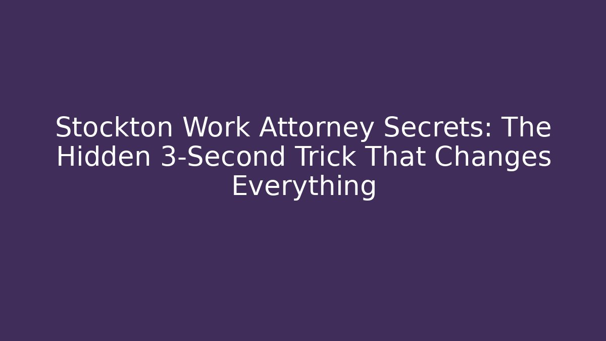 Stockton Work Attorney Secrets: The Hidden 3-Second Trick That Changes Everything