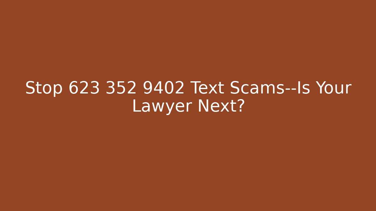 Stop 623 352 9402 Text Scams—Is Your Lawyer Next? - WealthxGroup