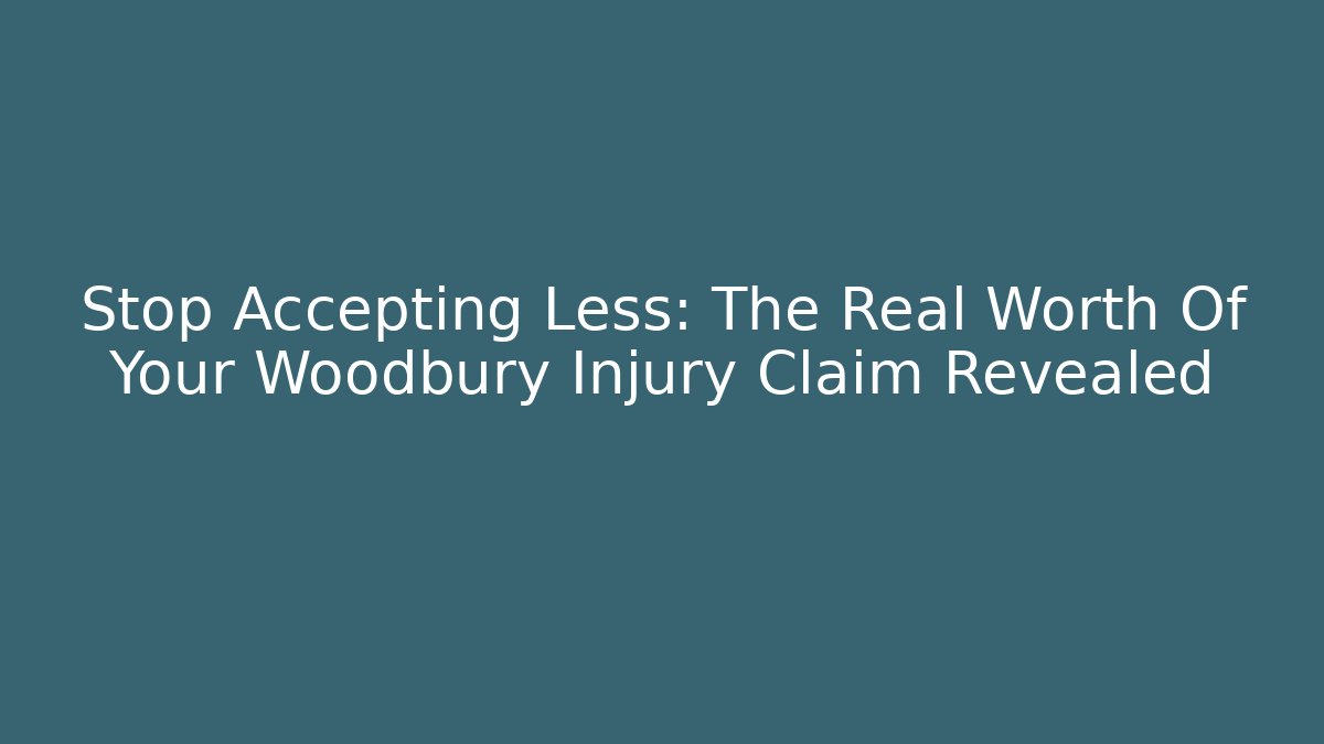 Stop Accepting Less: The Real Worth Of Your Woodbury Injury Claim Revealed