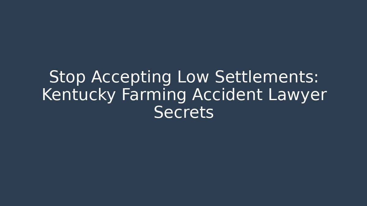Stop Accepting Low Settlements: Kentucky Farming Accident Lawyer Secrets