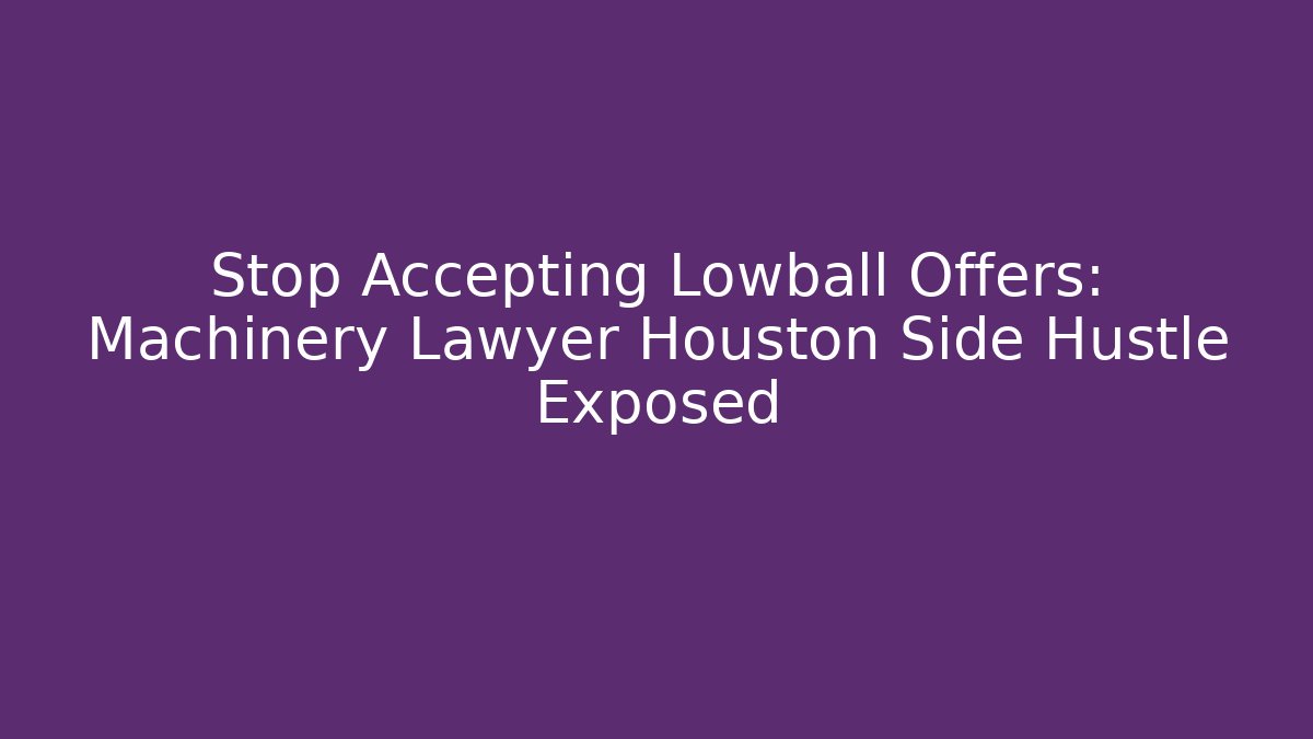 Stop Accepting Lowball Offers: Machinery Lawyer Houston Side Hustle Exposed