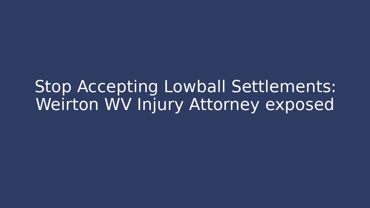 Stop Accepting Lowball Settlements: Weirton WV Injury Attorney exposed - WealthxGroup