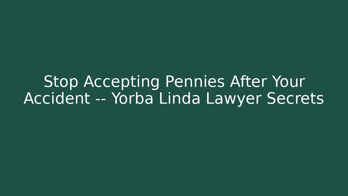 Stop Accepting Pennies After Your Accident — Yorba Linda Lawyer Secrets - WealthxGroup