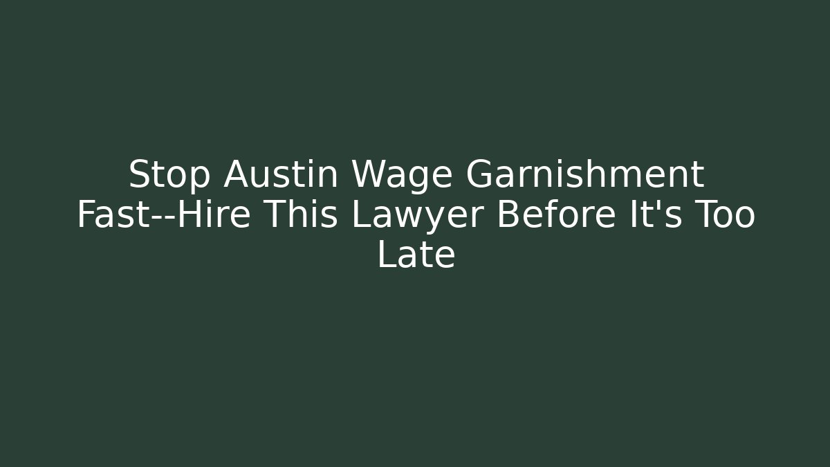 Stop Austin Wage Garnishment Fast—Hire This Lawyer Before It’s Too Late - WealthxGroup