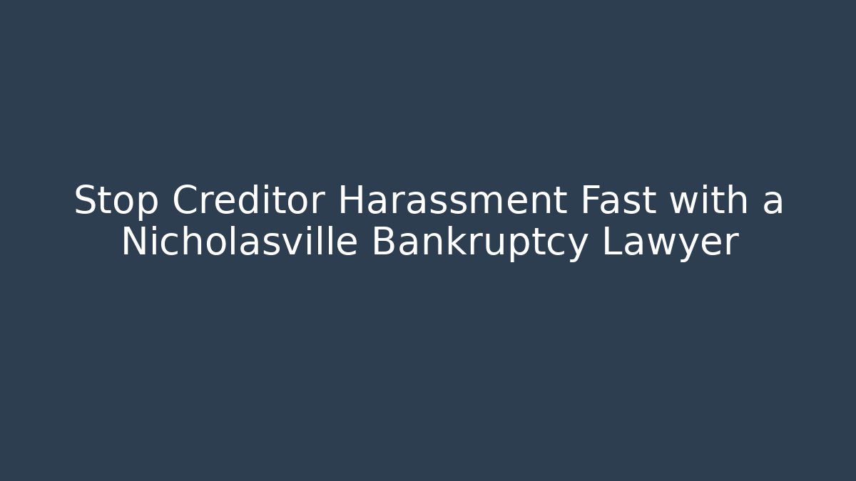 Stop Creditor Harassment Fast with a Nicholasville Bankruptcy Lawyer