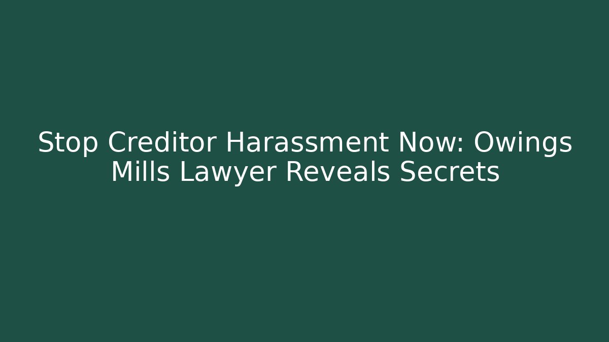 Stop Creditor Harassment Now: Owings Mills Lawyer Reveals Secrets