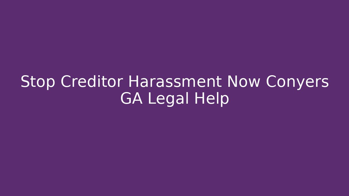 Stop Creditor Harassment Now Conyers GA Legal Help