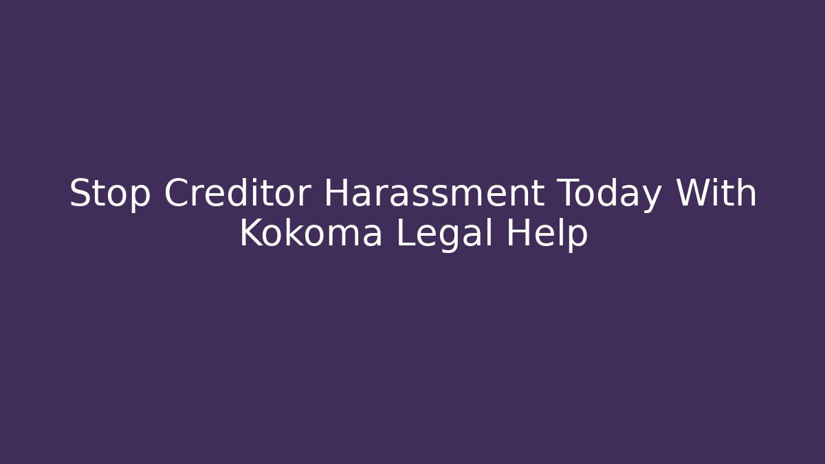 Stop Creditor Harassment Today With Kokoma Legal Help