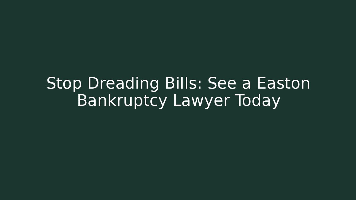Stop Dreading Bills: See a Easton Bankruptcy Lawyer Today - WealthxGroup