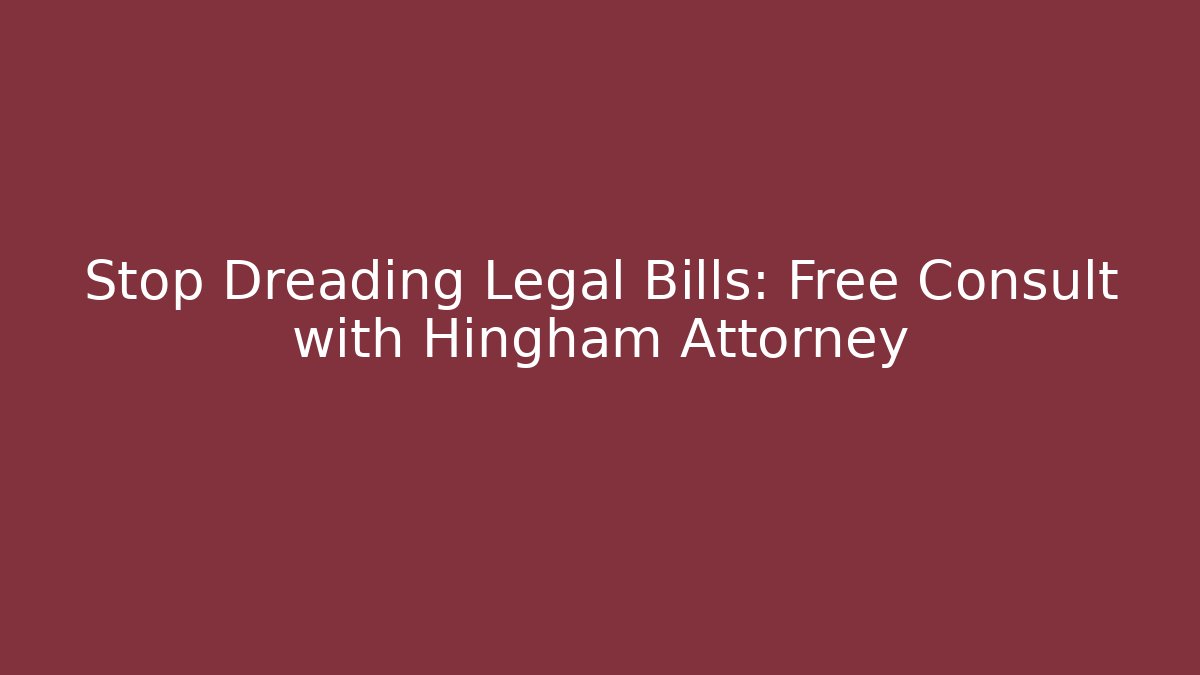Stop Dreading Legal Bills: Free Consult with Hingham Attorney - WealthxGroup