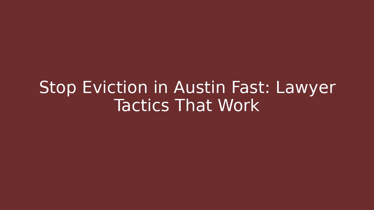 Stop Eviction in Austin Fast: Lawyer Tactics That Work
