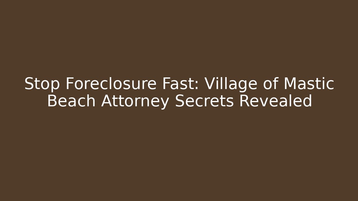 Stop Foreclosure Fast: Village of Mastic Beach Attorney Secrets Revealed