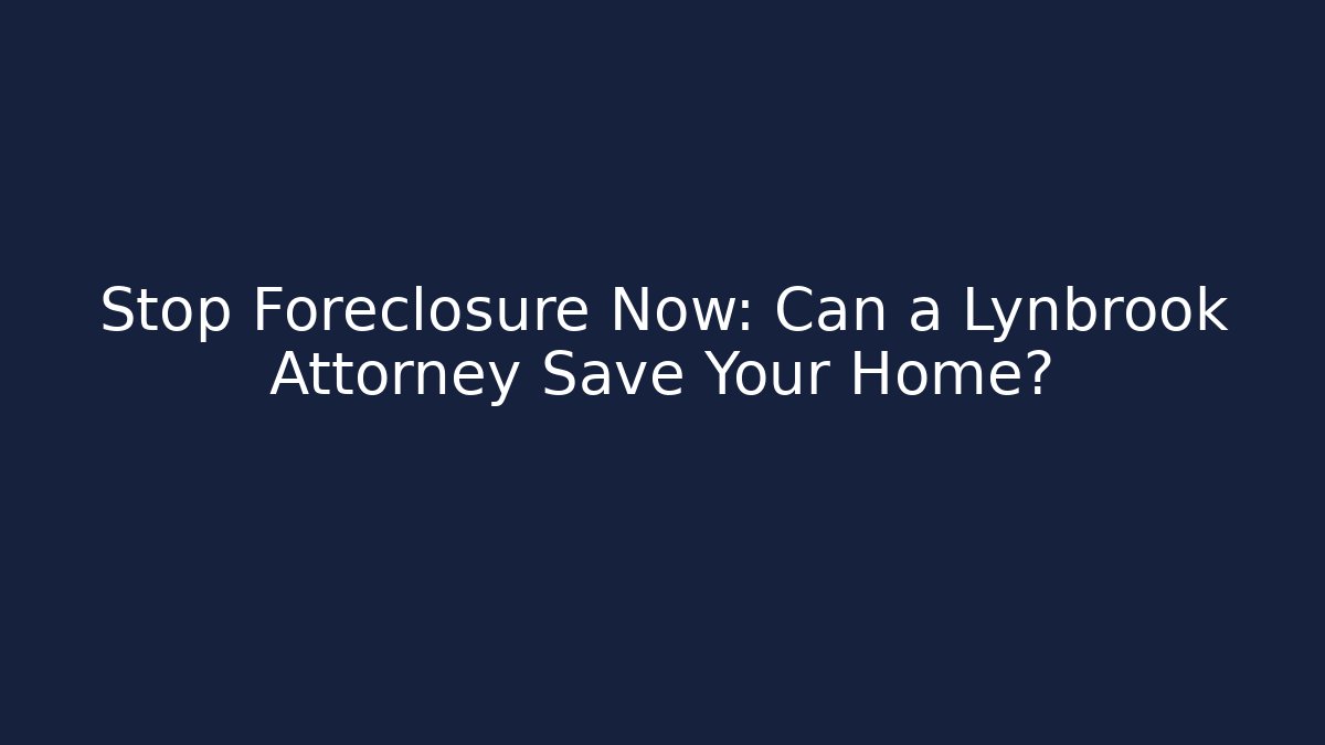 Stop Foreclosure Now: Can a Lynbrook Attorney Save Your Home? - WealthxGroup