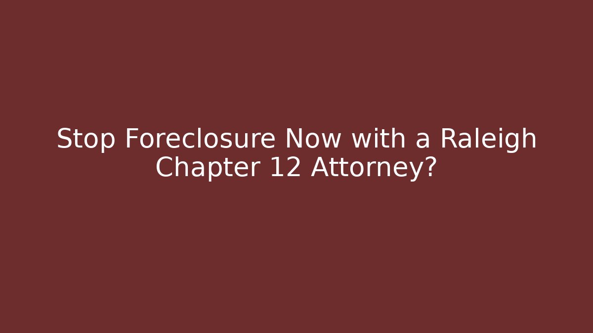 Stop Foreclosure Now with a Raleigh Chapter 12 Attorney? - WealthxGroup