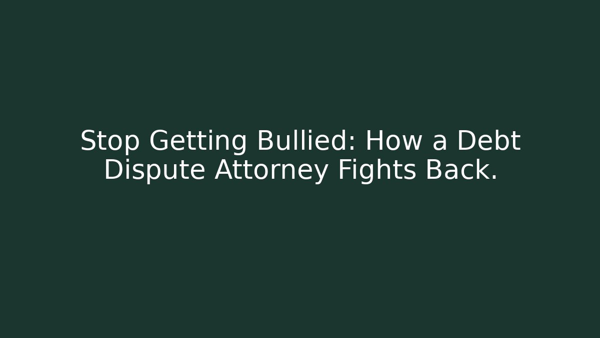 Stop Getting Bullied: How a Debt Dispute Attorney Fights Back. - WealthxGroup