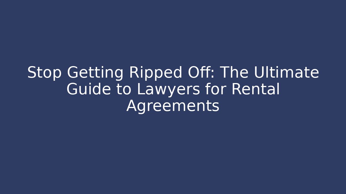 Stop Getting Ripped Off: The Ultimate Guide to Lawyers for Rental Agreements - WealthxGroup