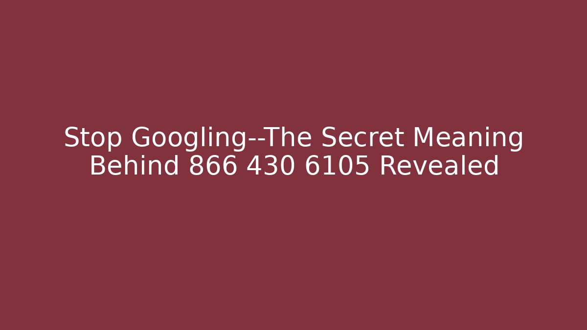 Stop Googling—The Secret Meaning Behind 866 430 6105 Revealed