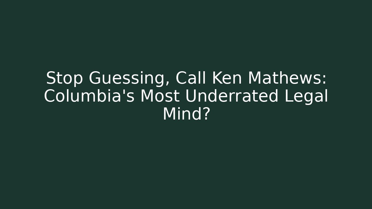 Stop Guessing, Call Ken Mathews: Columbia's Most Underrated Legal Mind?