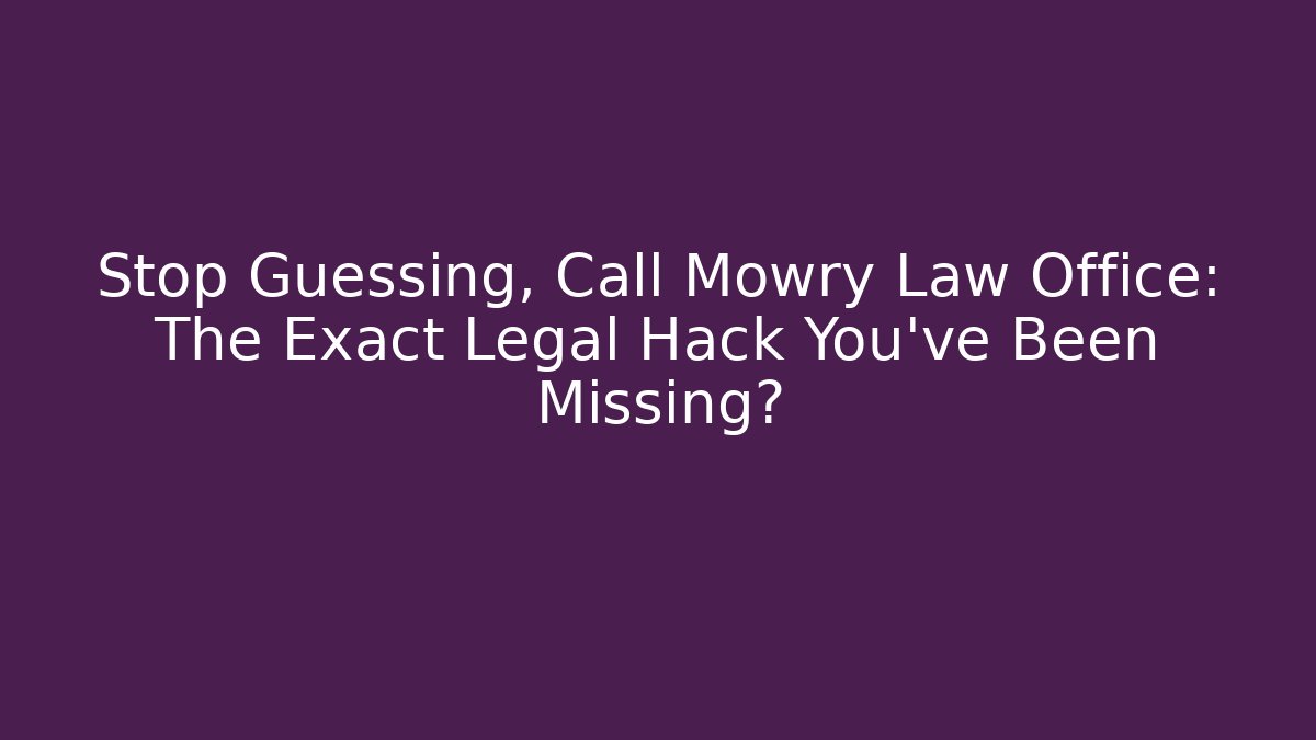 Stop Guessing, Call Mowry Law Office: The Exact Legal Hack You’ve Been Missing?