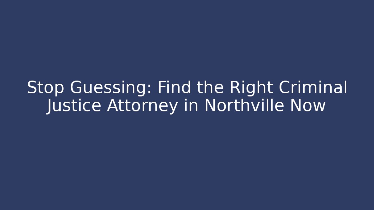 Stop Guessing: Find the Right Criminal Justice Attorney in Northville Now - WealthxGroup
