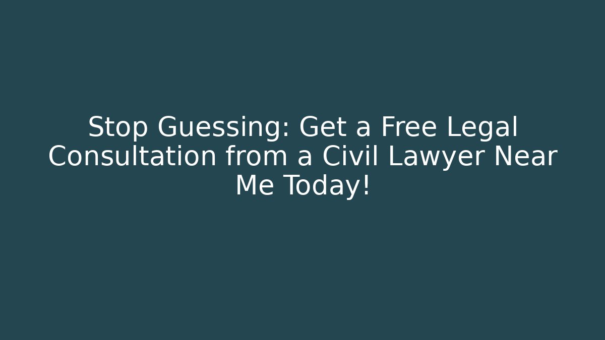 Stop Guessing: Get a Free Legal Consultation from a Civil Lawyer Near Me Today!