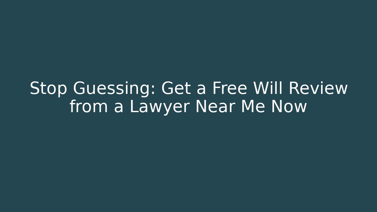Stop Guessing: Get a Free Will Review from a Lawyer Near Me Now